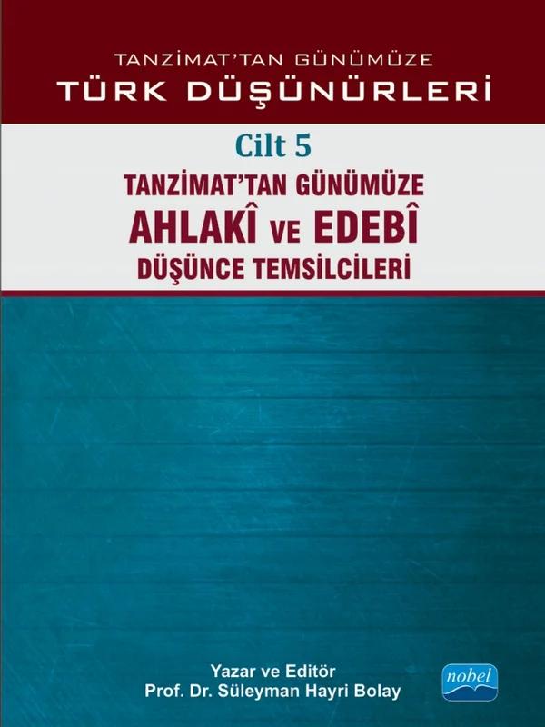 TANZİMAT’TAN GÜNÜMÜZE TÜRK DÜŞÜNCESİ - Cilt 5: Tanzimat’tan Günümüze Ahlakî ve Edebî Düşünce Temsilcileri