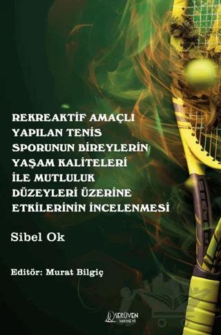 Rekreaktif Amaçlı Yapılan Tenis Sporunun Bireylerin Yaşam Kaliteleri İle Mutluluk Düzeyleri Üzerine Etkilerinin İncelenmesi