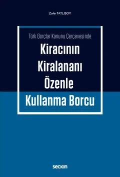 Türk Borçlar Kanunu ÇerçevesindeKiracının Kiralananı Özenle Kullanma Borcu