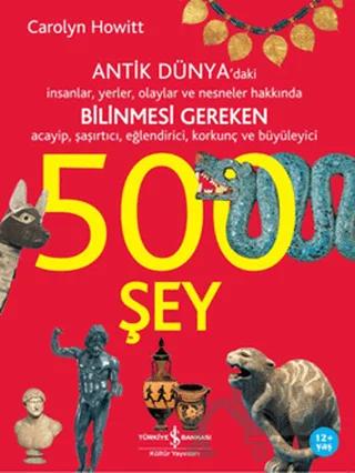 Antik Dünya’daki İnsanlar, Yerler, Olaylar ve Nesneler Hakkında Bilinmesi Gereken Acayip, Şaşırtıcı, Eğlendirici, Korkunç ve Büyüleyici 500 Şey
