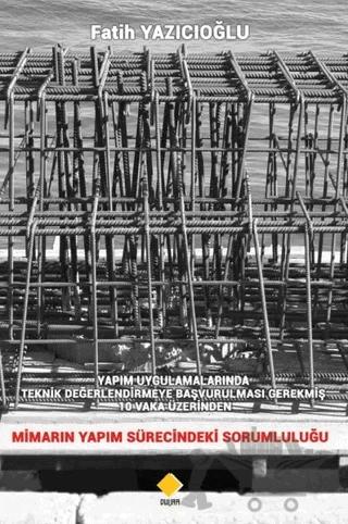 Yapım Uygulamalarında Teknik Değerlendirmeye Başvurulması Gerekmiş 10 Vaka Üzerinden Mimarın Yapım Sürecindeki Sorumluluğu