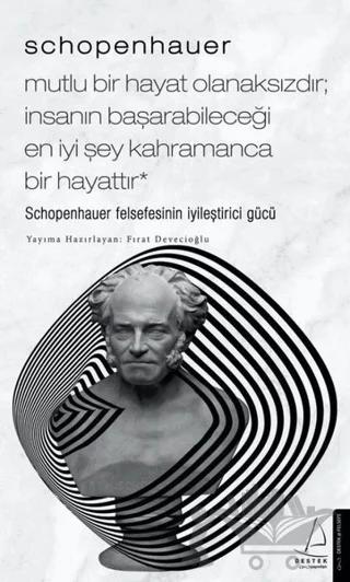 Schopenhauer: Mutlu Bir Hayat Olanaksızdır İnsanın Başarabileceği En İyi Şey Kahramanca Bir Hayat
