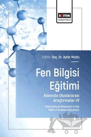 Fen Bilgisi Eğitimi Alanında Uluslararası Araştırmalar-IV