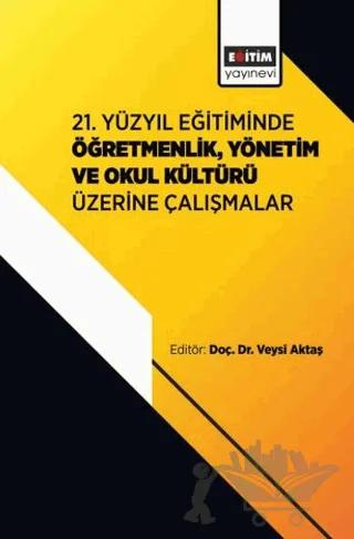 21. Yüzyıl Eğitiminde Öğretmenlik, Yönetim ve Okul Kültürü Üzerine Çalışmalar