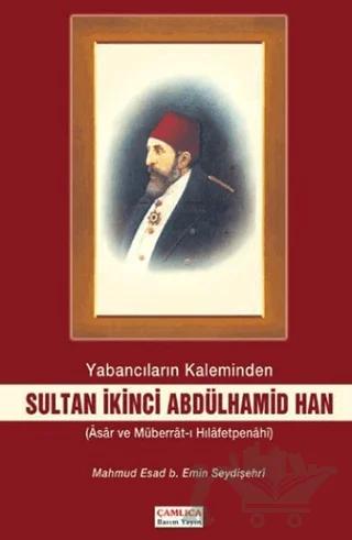 Yabancıların Kaleminden Sultan İkinci Abdülhamid Han – Mahmud Esad Bin Emin Seydişehri – Çamlıca Basım Yayın kitap kapağı