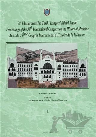 38. Uluslararası Tıp Tarihi Kongresi Bildiri Kitabı / Proceedings of the 38. International Congress on the History of Medicine / Actes du 38. Congres International d’Histoire de la Medecine Cilt: 1