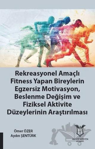 Rekreasyonel Amaçlı Fitness Yapan Bireylerin Egzersiz Motivasyon, Beslenme Değişim ve Fiziksel Aktivite Düzeylerinin Araştırılması