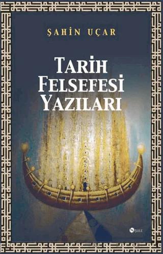 Tarih Felsefesi Yazıları – Şahin Uçar – Şule Yayınları kitap kapağı
