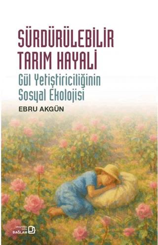 Sürdürülebilir Tarım Hayali/ Gül Yetiştiriciliğinin Sosyal Ekolojisi