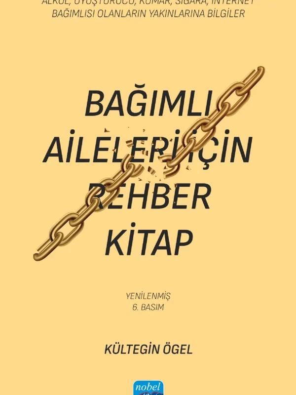 BAĞIMLI AİLELERİ İÇİN REHBER KİTAP - Alkol, Uyuşturucu, Kumar, Sigara, İnternet Bağımlısı Olanların Yakınlarına Bilgiler