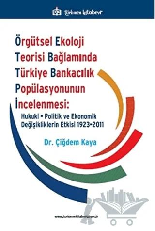 Örgütsel Ekoloji Teorisi Bağlamında Türkiye Bankacılık Popülasyonunun İncelenmesi: Hukuki, Politik ve Ekonomik Değişikliklerin Etkisi 1923-2011