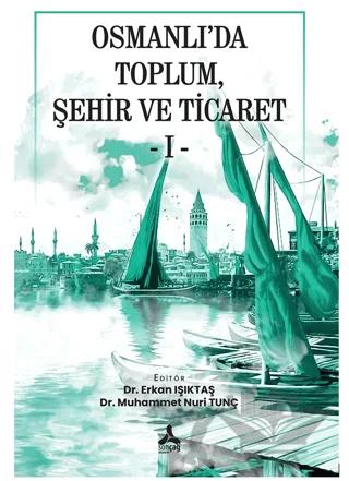 Osmanlı’da Toplum, Şehir Ve Ticaret - I -