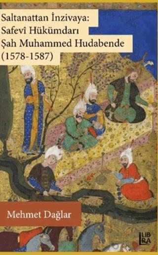 Saltanattan İnzivaya: Safevi Hükümdarı Şah Muhammed Hudabende (1578-1587)