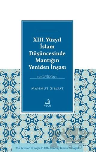XIII. Yüzyıl İslam Düşüncesinde Mantığın Yeniden İnşası