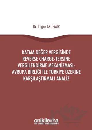 Katma Değer Vergisinde Reverse Charge - Tersine Vergilendirme Mekanizması: Avrupa Birliği ile Türkiye Üzerine Karşılaştırmalı Analiz