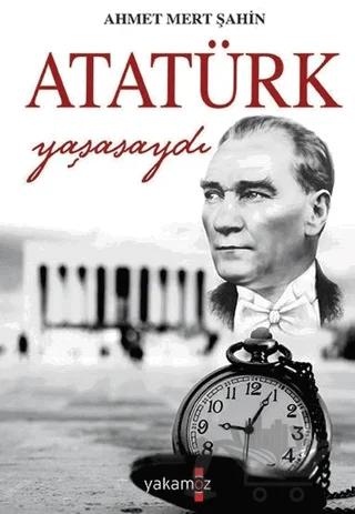 Atatürk Yaşasaydı
