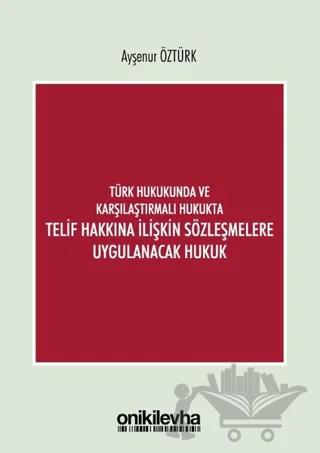 Türk Hukukunda ve Karşılaştırmalı Hukukta Telif Hakkına İlişkin Sözleşmelere Uygulanacak Hukuk