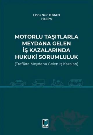 Motorlu Taşıtlarla Meydana Gelen İş Kazalarında Hukuki Sorumluluk (Trafikte Meydana Gelen İş Kazaları)