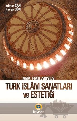 Ana Hatlarıyla Türk İslam Sanatları ve Estetiği