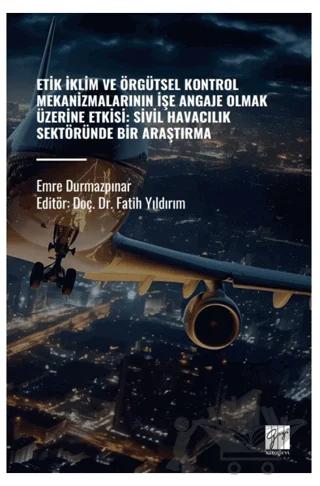 Etik İklim ve Örgütsel Kontrol Mekanizmalarının İşe Angaje Olmak Üzerine Etksi: Sivil Havacılık Sektöründe Bir Araştırma