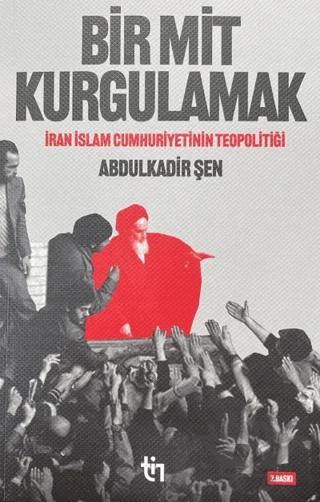 Bir Mit Kurgulamak – İran İslam Cumhuriyetinin Teopolitiği