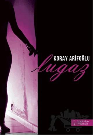 Lugaz – Koray Arifoğlu – İkinci Adam Yayınları kitap kapağı