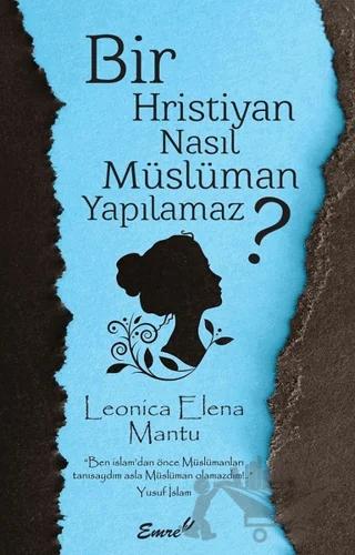 Bir Hristiyan Nasıl Müslüman Yapılamaz? – Leonica Elena Mantu – Emre Yayınları kitap kapağı