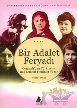 Bir Adalet Feryadı Osmanlı’dan Türkiye’ye Beş Ermeni Feminist Yazar 1862 - 1933