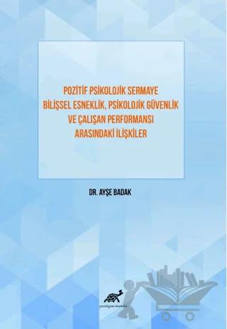 Pozitif Psikolojik Sermaye Bilişsel Esneklik, Psikolojik Güvenlik Ve Çalışan Performansı Arasındaki İlişkiler