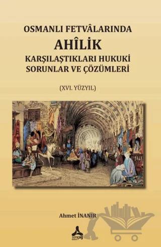 Osmanlı Fetvalarında Ahîlik Karşılaştıkları Hukuki Sorunlar Ve Çözümleri (XVI. Yüzyıl)
