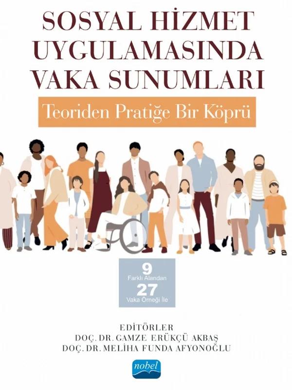 SOSYAL HİZMET UYGULAMASINDA VAKA SUNUMLARI: TEORİDEN PRATİĞE BİR KÖPRÜ -9 Farklı Alandan 27 Vaka Örneği ile-