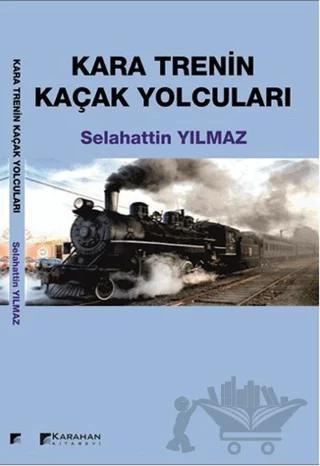 Kara Trenin Kaçak Yolcuları – Selahattin Yılmaz – Karahan Kitabevi kitap kapağı