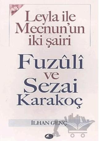 Leyla ile Mecnun’un İki Şairi Fuzuli ve Sezai Karakoç