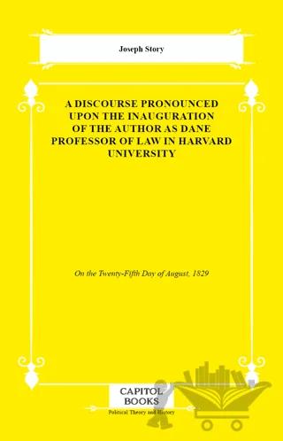 A Discourse Pronounced Upon the Inauguration of the Author as Dane Professor of Law in Harvard University