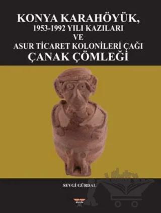 Konya Karahöyük, 1953-1992 Yılı Kazıları ve Asur Ticaret Kolonileri Çağı Çanak Çömleği