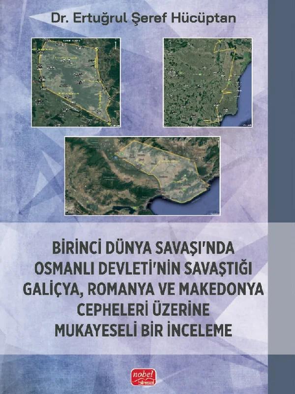 Birinci Dünya Savaşı’nda Osmanlı Devleti’nin Savaştığı Galiçya, Romanya ve Makedonya Cepheleri Üzerine Mukayeseli Bir İnceleme