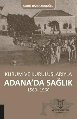 Kurum ve Kuruluşlarıyla Adana’da Sağlık (1560-1960)