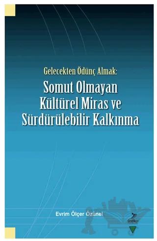 Gelecekten Ödünç Almak: Somut Olmayan Kültürel Miras ve Sürdürülebilir Kalkınma – Evrim Ölçer Özünel – Grafiker Yayınları kitap kapağı