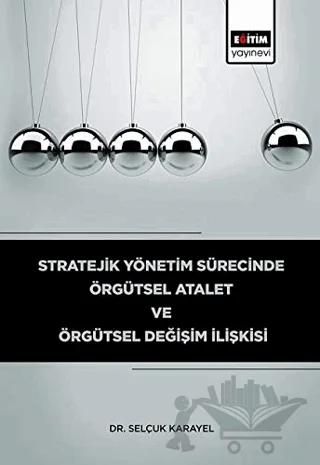 Stratejik Yönetim Sürecinde Örgütsel Atalet ve Örgütsel Değişim İlişkisi