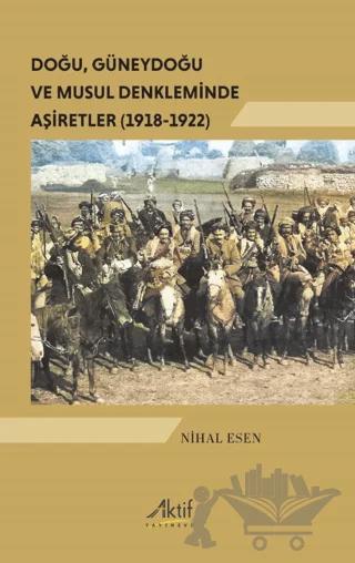 Doğu, Güneydoğu ve Musul Denkleminde Aşiretler (1918-1922)