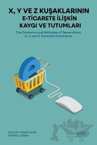 X, Y ve Z Kuşaklarının E-Ticarete İlişkin Kaygı ve Tutumları