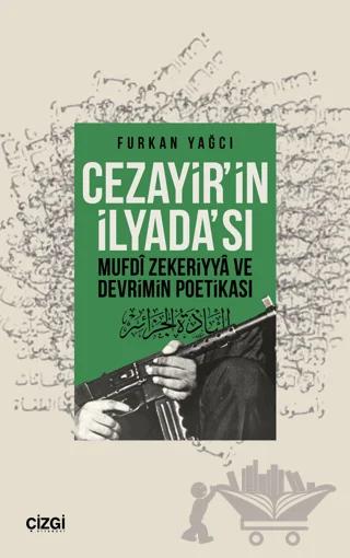 Cezayir’in İlyada’sı Mufdi Zekeriyya ve Devrimin Poetikası
