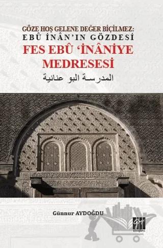 Göze Hoş Gelene Değer Biçilmez: Ebu İnan'ın Gözdesi Fes Ebu İnaniye Medresesi – Günnur Aydoğdu – Gazi Kitabevi kitap kapağı