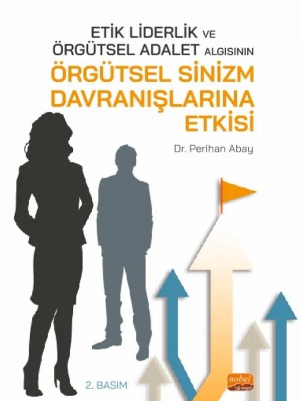 Etik Liderlik ve Örgütsel Adalet Algısının Örgütsel Sinizm Davranışlarına Etkisi