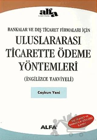Uluslararası Ticarette Ödeme Yöntemleri (İngilizce Takviyeli) Bankalar ve Dış Ticaret Firmaları İçin – Coşkun Yeni – Alfa Yayınları kitap kapağı