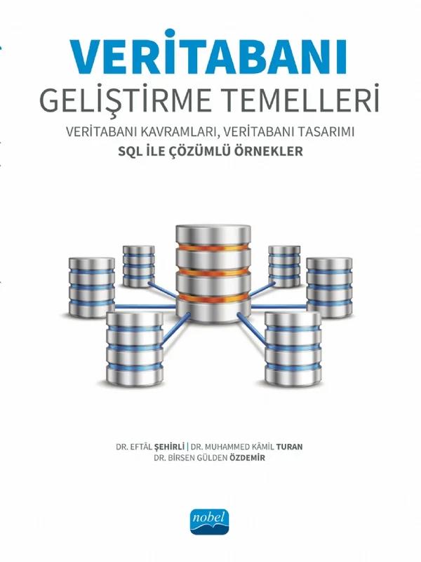 VERİTABANI GELİŞTİRME TEMELLERİ - Veritabanı Kavramları, Veritabanı Tasarımı SQL ile Çözümlü Örnekler