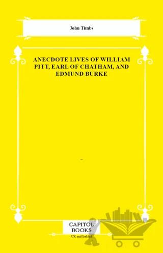 Anecdote Lives of William Pitt, Earl of Chatham, and Edmund Burke