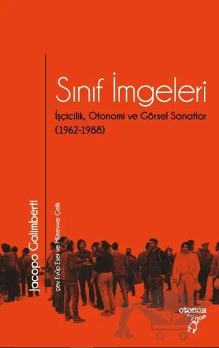 Sınıf İmgeleri/ İşçicilik, Otonomi ve Görsel Sanatlar (1962-1988) – Jacopo Galimberti – Otonom Yayıncılık kitap kapağı