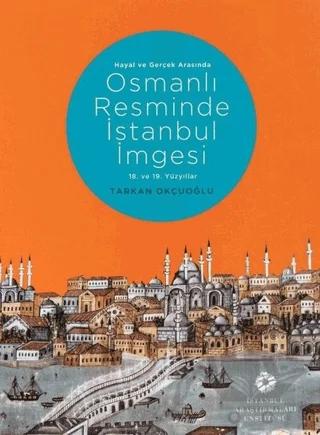 Hayal ve Gerçek Arasında: Osmanlı Resminde İstanbul İmgesi