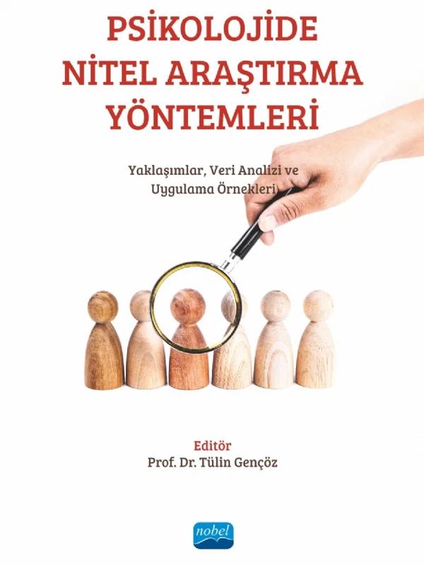 PSİKOLOJİDE NİTEL ARAŞTIRMA YÖNTEMLERİ: Yaklaşımlar, Veri Analizi ve Uygulama Örnekleri